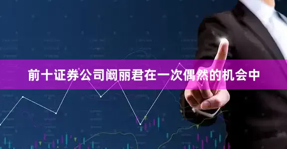 前十证券公司阚丽君在一次偶然的机会中