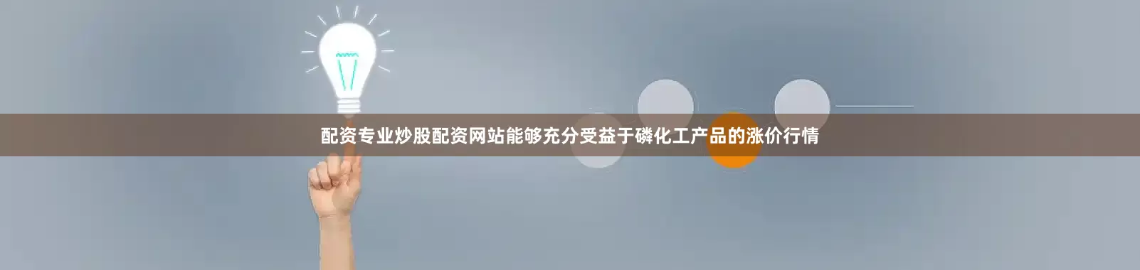 配资专业炒股配资网站能够充分受益于磷化工产品的涨价行情